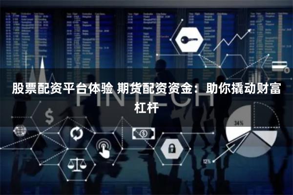 股票配资平台体验 期货配资资金：助你撬动财富杠杆