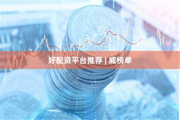 好配资平台推荐 | 威榜单