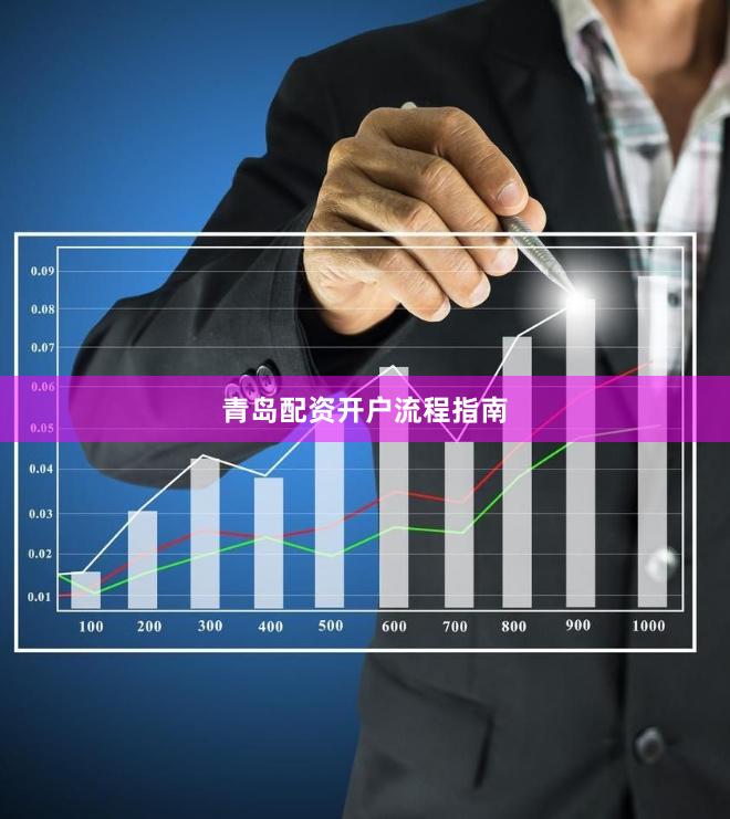 青岛配资开户流程指南